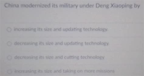 Solved: china modernized its military under deng xiaoping by increasing