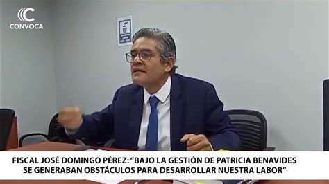 Fiscal José Domingo Pérez Bajo La Gestión De Patricia Benavides Se Generaban Obstáculos Youtube