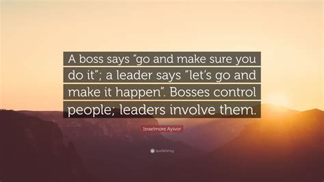 Israelmore Ayivor Quote A Boss Says Go And Make Sure You Do It A