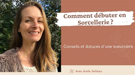 COMMENT débuter en SORCELLERIE Conseils et Astuces d une sorcière