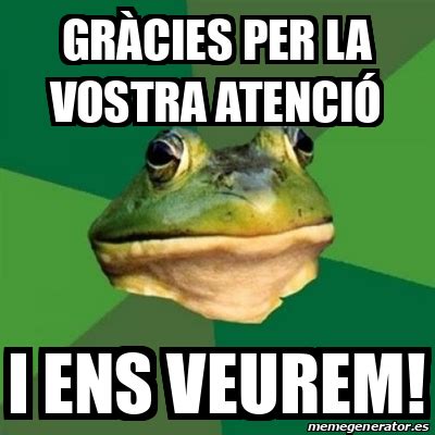 Meme Foul Bachelor Frog GRÀCIES PER LA VOSTRA ATENCIÓ I ens veurem