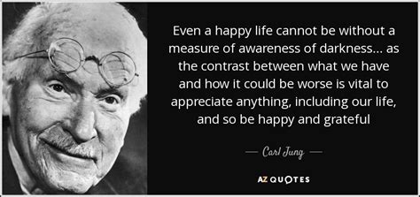 Carl Jung Quote Even A Happy Life Cannot Be Without A Measure Of