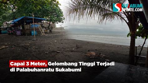 Capai 3 Meter Gelombang Tinggi Terjadi Di Palabuhanratu Sukabumi