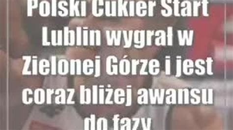 Polski Cukier Start Lublin Wygra W Zielonej G Rze I Jest Coraz Bli Ej