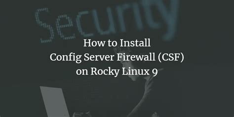 How To Install And Configure Config Server Firewall Csf On Rocky Linux