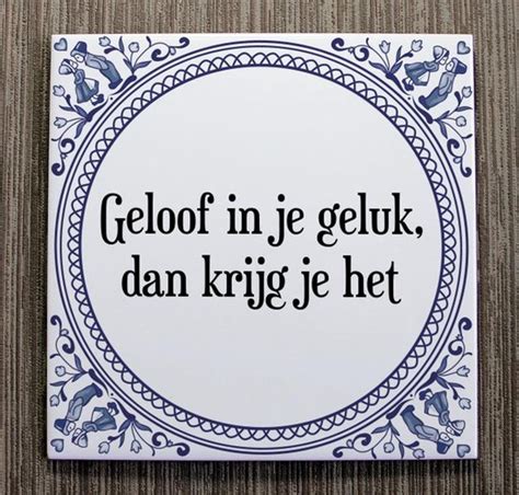 Tegeltje Met Spreuk Tegeltjeswijsheid Geloof In Je Geluk Dan Krijg