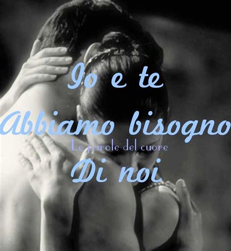 Io E Te Tanto Bisogno Di Noi Amore Mio Tanto Citazioni D Amore