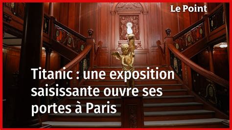 Titanic cette exposition saisissante ouvre ses portes à Paris Vidéo