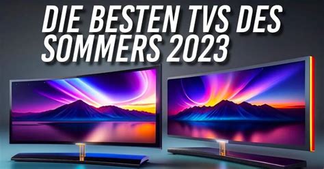 Welchen Fernseher soll ich wählen neuen Modelle TV für den Sommer