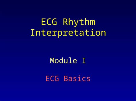 Ppt Ecg Rhythm Interpretation Module I Ecg Basics Course Objectives To Recognize The Normal