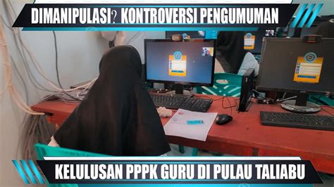 BENARKAH MANIPULASI KONTROVERSI PENGUMUMAN KELULUSAN PPPK GURU DI PULAU