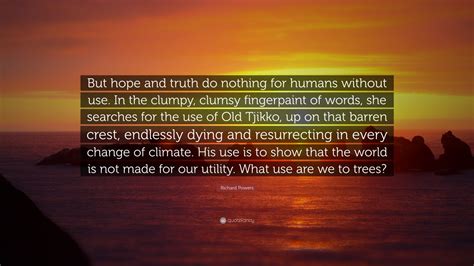 Richard Powers Quote “but Hope And Truth Do Nothing For Humans Without