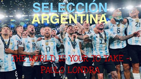 Selecci N Argentina Paulo Londra The World Is Yours To Take Youtube