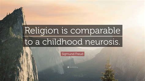 Sigmund Freud Quote Religion Is Comparable To A Childhood Neurosis”