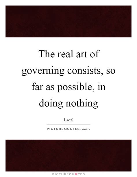 The real art of governing consists, so far as possible, in doing ...