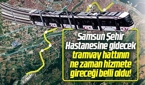 Samsun Ehir Hastanesi Tramvay Hatt N N Ne Zaman Hizmete Girece I Belli