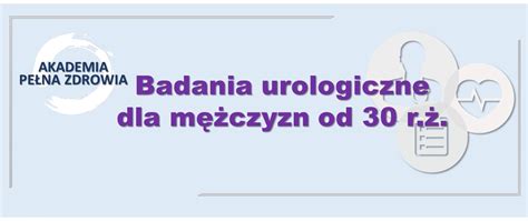 Badania Urologiczne Dla M Czyzn W Ramach Akademii Pe Nej Zdrowia