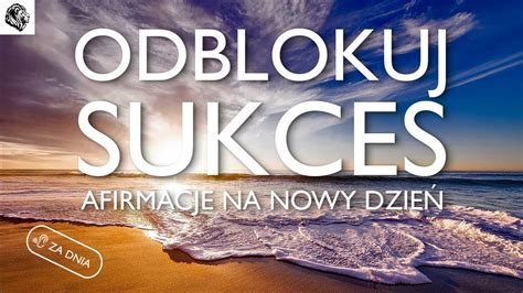 ODBLOKUJ SUKCES AFIRMACJE SUKCESU PRZEPROGRAMUJ SWOJĄ PODŚWIADOMOŚĆ