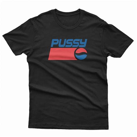 Get It Now Pussy Pepsi Logo Parody T Shirt Teespopular