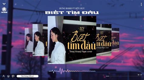 BIẾT TÌM ĐÂU DUNGHOANGPHAM HƯNG BOBBI x HỮU HUY REMIX HOT TIK TOK TH TEAM Acordes