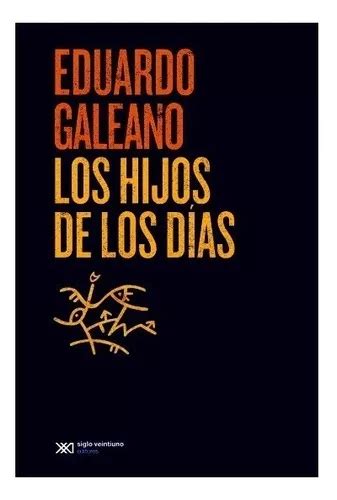 Los Hijos De Los D As Eduardo Galeano De Galeano Eduardo Editorial