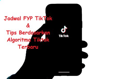 Jadwal Fyp Tiktok And Tips Berdasarkan Algoritma Tiktok Terbaru