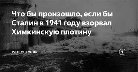 Что бы произошло, если бы Сталин в 1941 году взорвал Химкинскую плотину ...