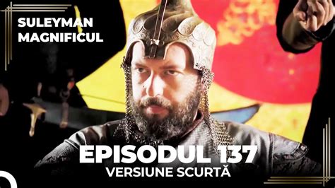 Suleyman Magnificul Episodul 137 Versiune Scurtă YouTube