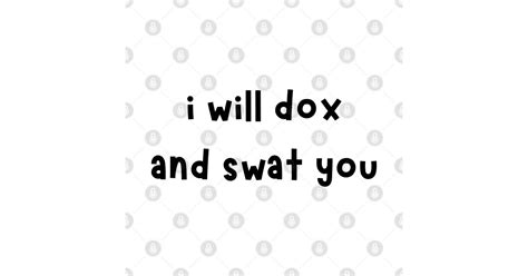 I Will Dox And Swat You I Will Dox And Swat You T Shirt Teepublic