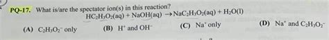 Solved PQ 17 What Is Are The Spectator Ion S In This Chegg