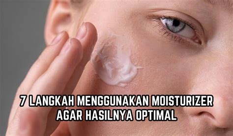 Nomor 2 Dan 4 Sering Diabaikan Ini 7 Langkah Menggunakan Moisturizer