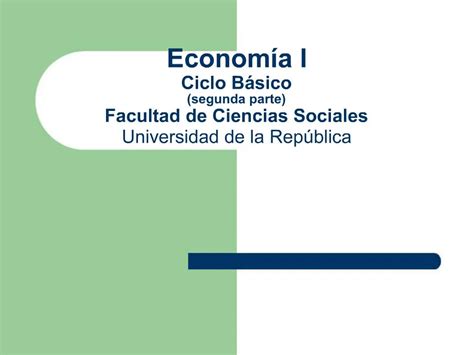 PPT Econom A I Ciclo B Sico Segunda Parte Facultad De Ciencias