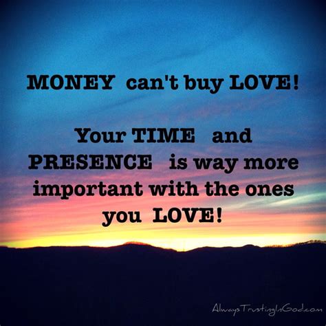 Money Can T Buy Love Your Time And Presence Is Way More Important With The Ones You Love A