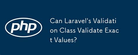 Can Laravel S Validation Class Validate Exact Values PHP Tutorial Php Cn