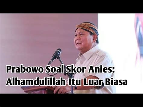 Prabowo Tak Ambil Pusing Soal Skor Yang Diberikan Anies Youtube