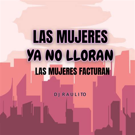 Las Mujeres Ya No Lloran Las Mujeres Facturan Single By Dj Raulito