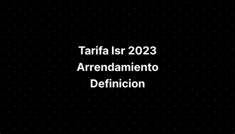 Tarifa Isr Arrendamiento Definicion De Comunicacion Imagesee