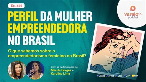 26 Especial Mês da Mulher Qual o perfil da mulher empreendedora no