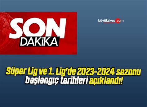 Süper Lig ve 1 Lig de 2023 2024 sezonu başlangıç Büyük Sivas Haber