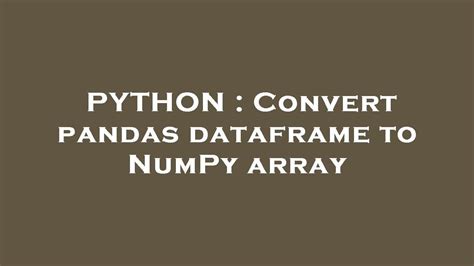 Python Convert Pandas Dataframe To Numpy Array Youtube