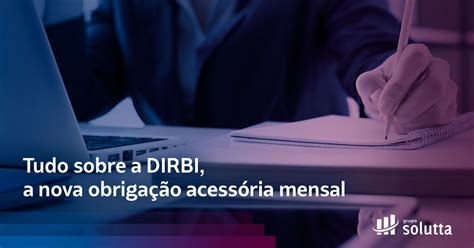 Tudo Sobre A Dirbi A Nova Obriga O Acess Ria Mensal Solutta