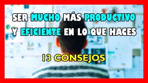 📚 13 Tips Para Ser MÁs Productivo Y Eficiente En Lo Que Haces Youtube