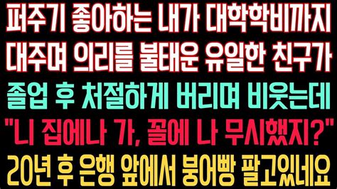 퍼주기 좋아하는 내가 대학학비까지 대주며 의리를 불태운 유일한 친구가 졸업 후 처절하게 버리며 비웃는데 니집에나 가 꼴에 나