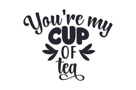 You Re My Cup Of Tea Svg Cut File By Creative Fabrica Crafts Creative