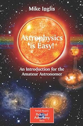 Buy Astrophysics Is Easy An Introduction For The Amateur Astronomer