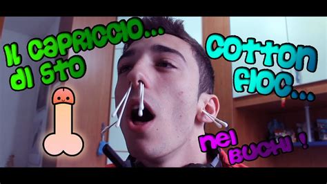 Il Capriccio Di Sto Cazzo Cotton Fioc Nei Buchi Youtube