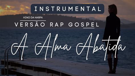 Hino Da Harpa Em Rap Gospel A Alma Abatida Vers O Instrumental