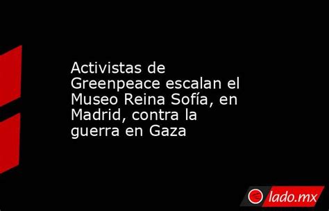 Activistas De Greenpeace Escalan El Museo Reina Sofía En Madrid