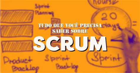 Tudo que você precisa saber sobre o SCRUM Blog Agile4Growth