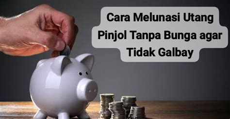 7 Cara Melunasi Utang Pinjol Tanpa Bunga Agar Tidak Galbay Nomor 2